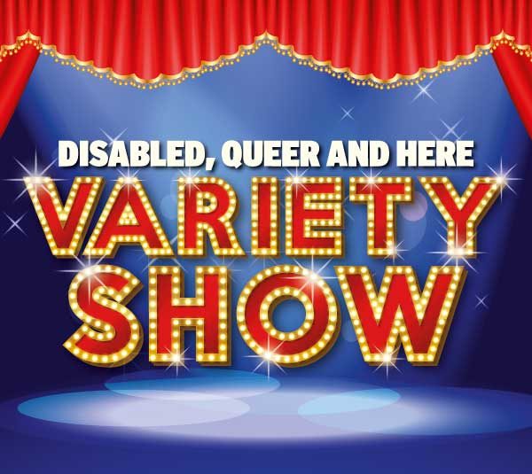 DISABLED, QUEER AND HERE VARIETY SHOW 2020