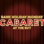 Bank Holiday Monday Cabaret at the RVT