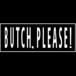 Butch, Please!