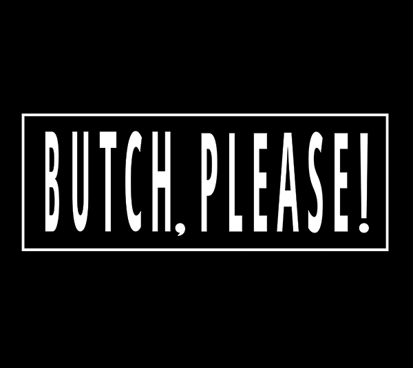 Butch, Please!