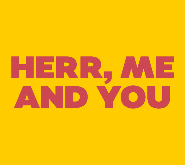 Herr, Me and You!