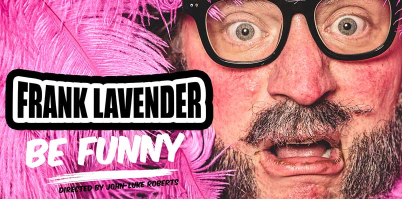 FRANK LAVENDER: BE FUNNY (Edinburgh preview show)